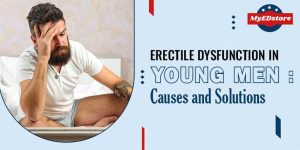 Erectile Dysfunction in Young Men: Causes and Solutions